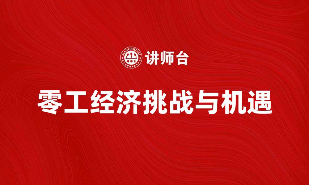 文章零工经济时代：灵活就业的新机遇与挑战的缩略图