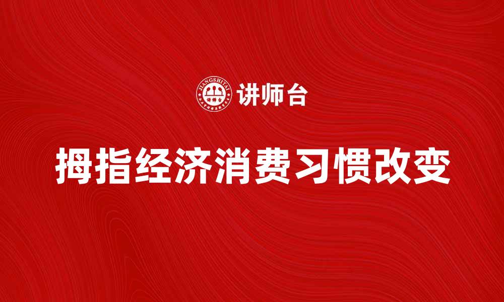 文章拇指经济如何改变我们的消费习惯与生活方式的缩略图