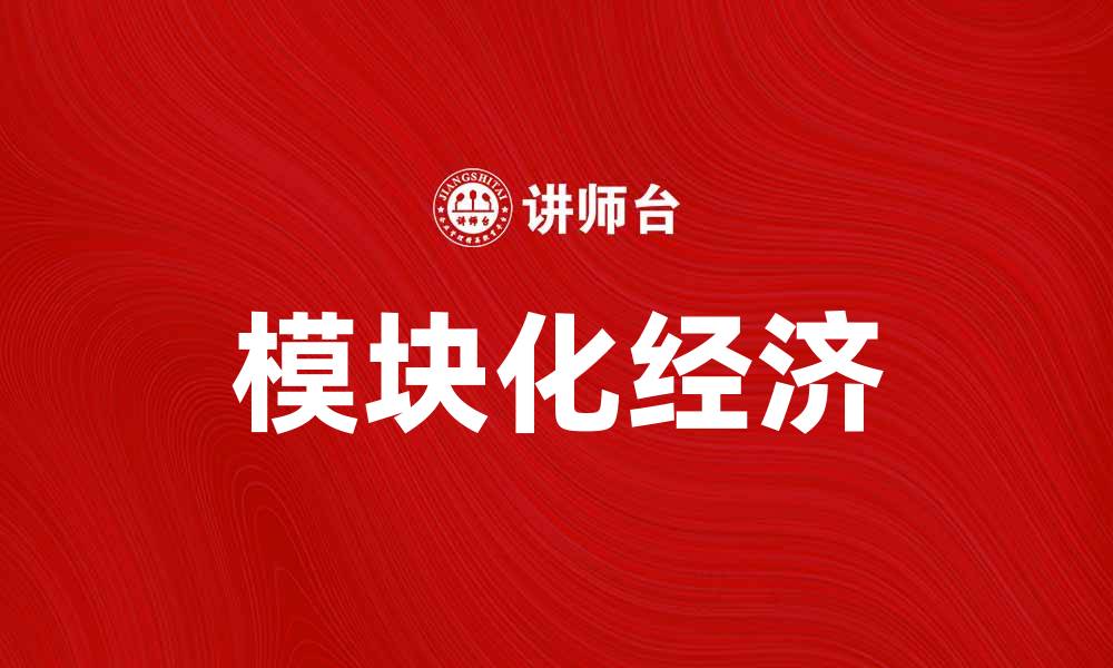 文章探索模块化经济：未来商业的新趋势与机遇的缩略图