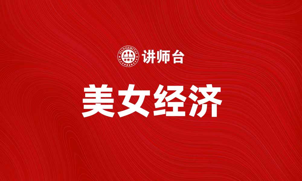 文章美女经济：如何在市场中打造吸引力与价值的缩略图