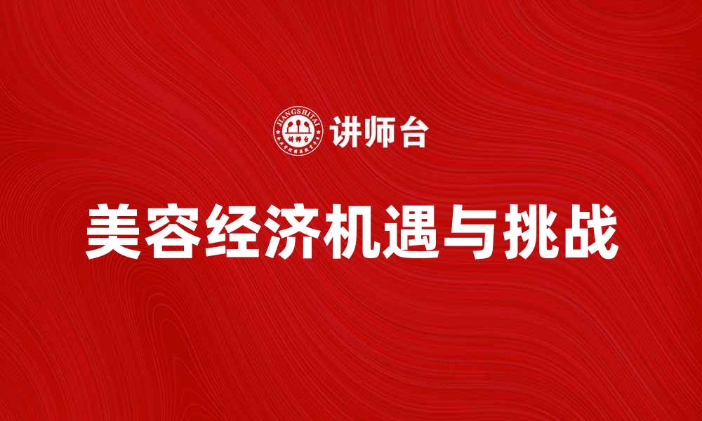 文章美容经济崛起：如何抓住市场机遇与挑战的缩略图