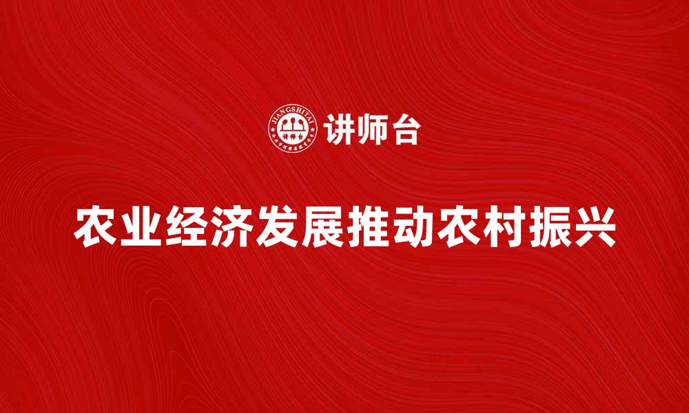 文章农业经济发展对农村振兴的推动作用分析的缩略图