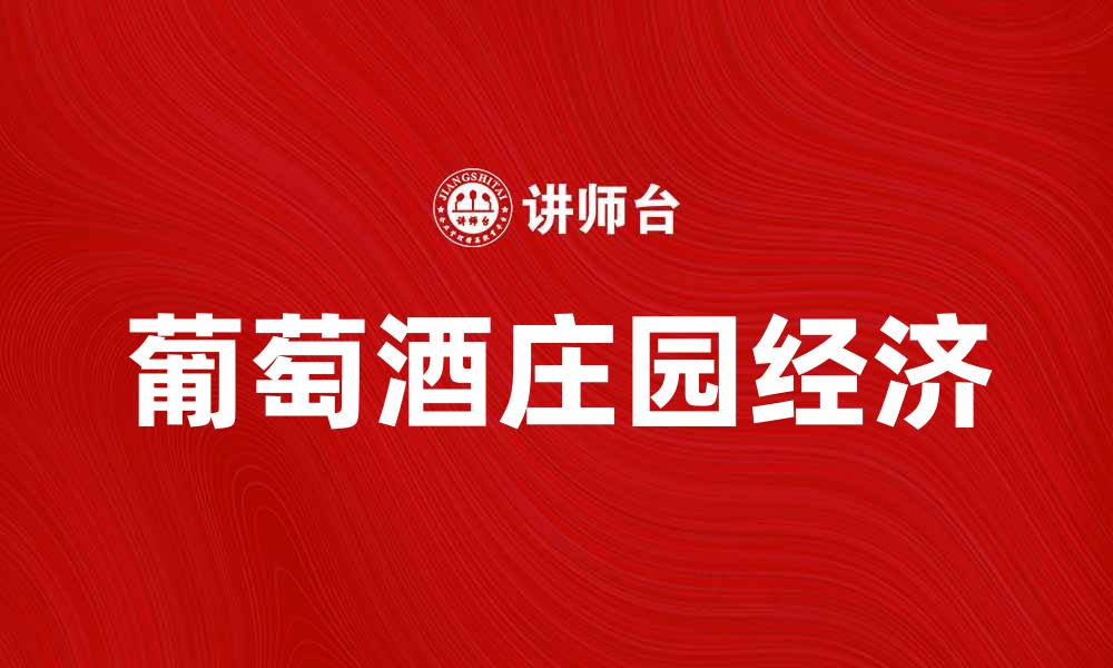 文章葡萄酒庄园经济：探寻酿酒背后的财富秘密的缩略图