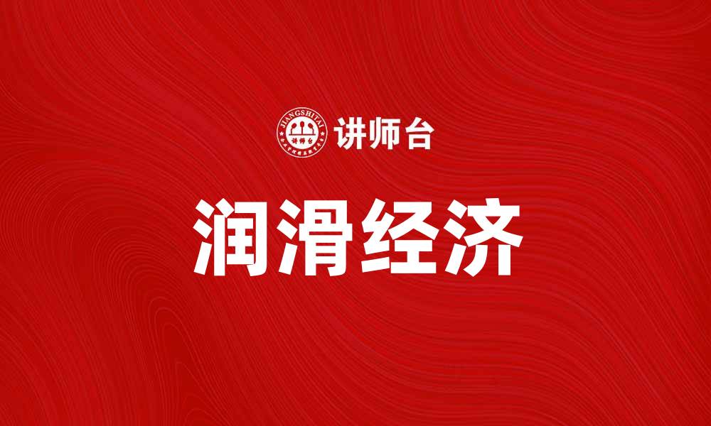 文章润滑经济助力企业高效发展与创新突破的缩略图