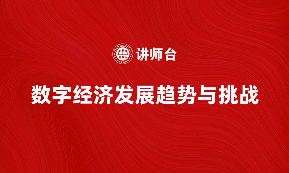 文章数字经济发展趋势与未来挑战分析的缩略图