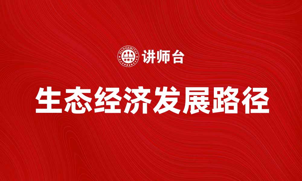 文章探索生态经济发展新路径与实践经验的缩略图