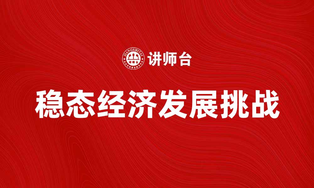 文章稳态经济对现代社会发展的影响与挑战的缩略图