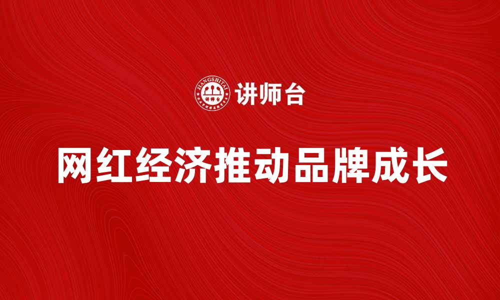 文章网红经济崛起：如何利用它推动品牌成长的缩略图