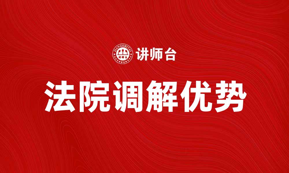 文章法院调解的优势与流程解析，助你高效解决纠纷的缩略图