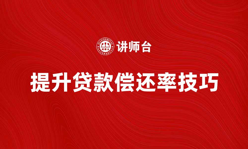 文章提升贷款按期偿还率的五大实用技巧的缩略图