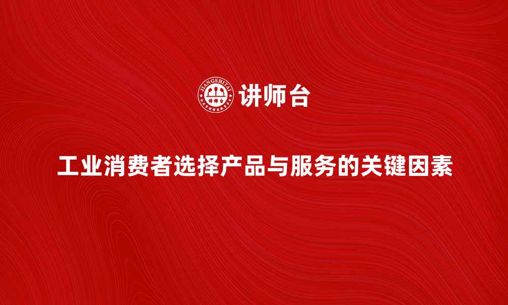 文章工业消费者如何选择最适合的产品与服务的缩略图