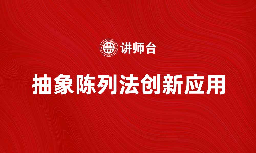 文章抽象陈列法在艺术展示中的创新应用与优势的缩略图