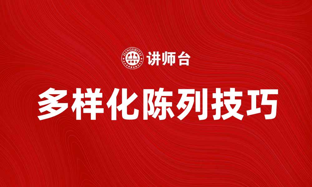 文章提升销售的秘密：多样化陈列技巧解析的缩略图