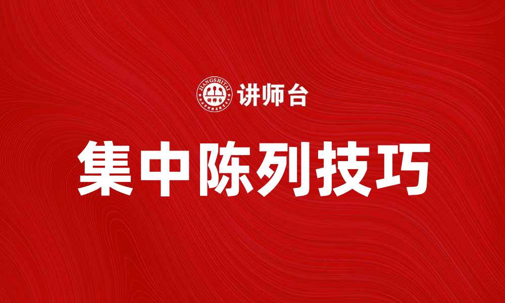 文章提升销售的秘诀：集中陈列的重要性与技巧的缩略图