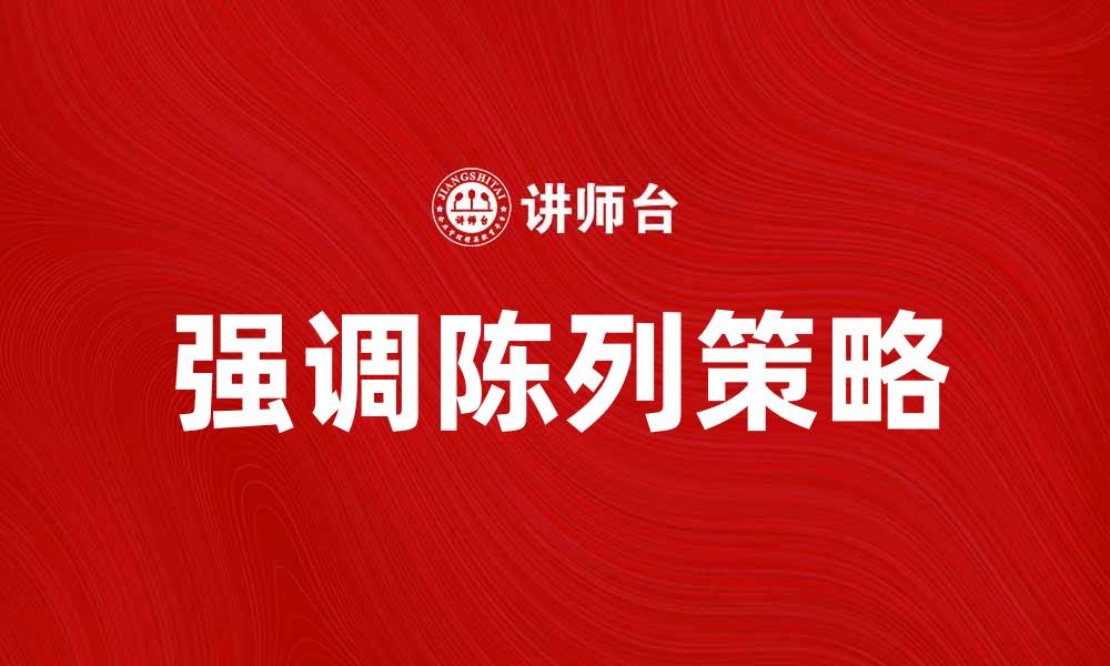 文章强调陈列提升产品吸引力的有效策略的缩略图