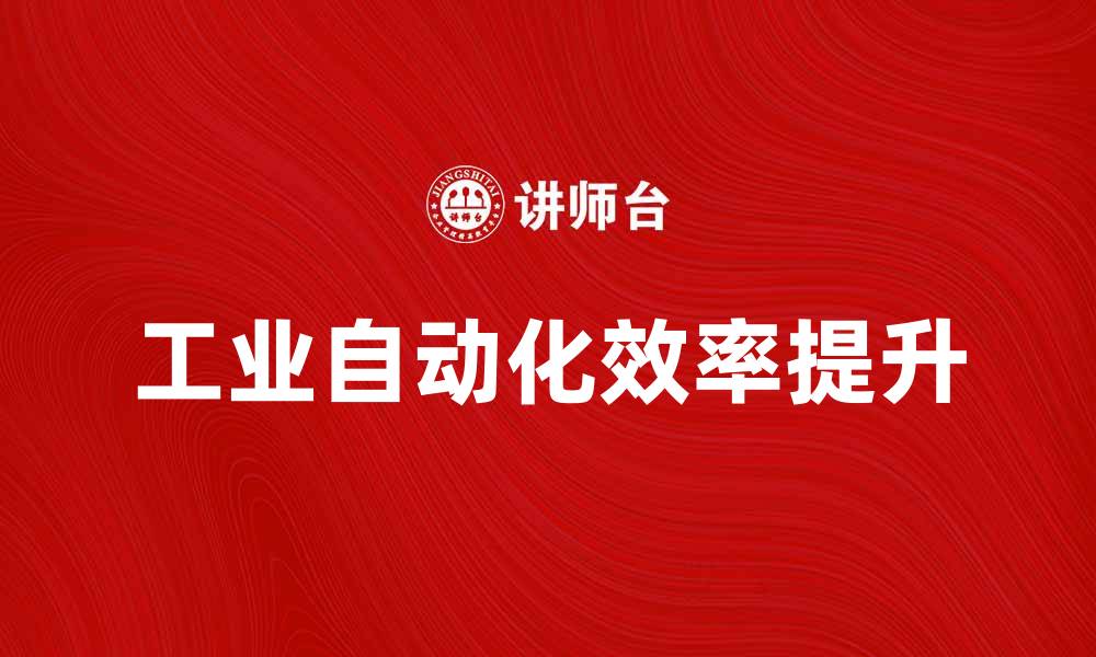 文章提升效率：工业自动化在现代制造业中的重要性的缩略图