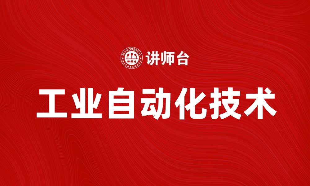 文章工业自动化：提升生产效率的关键技术解析的缩略图
