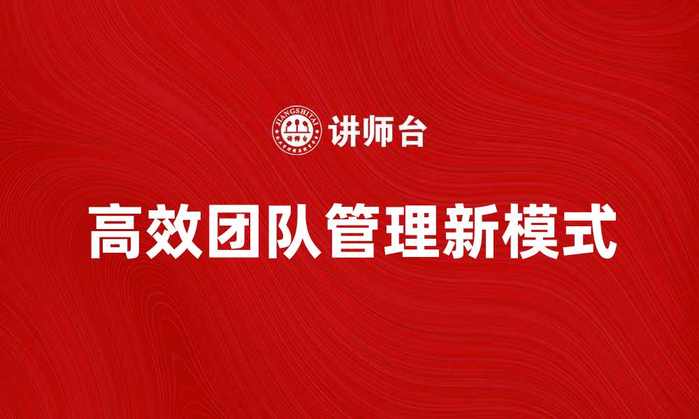 文章提升工作理念，打造高效团队管理新模式的缩略图