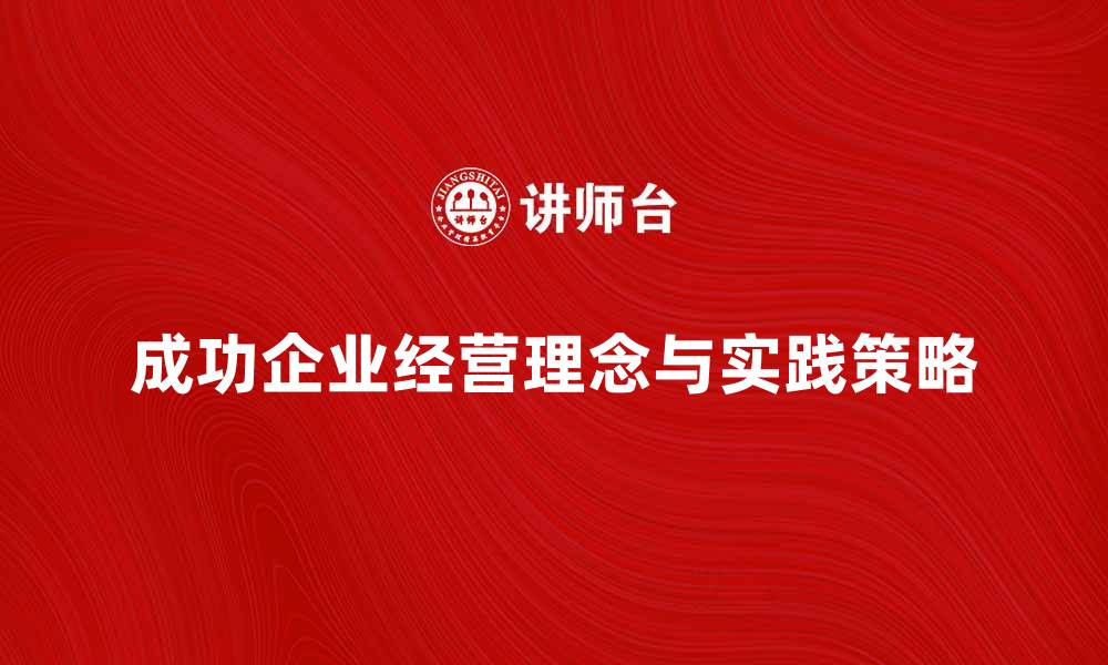 成功企业经营理念与实践策略