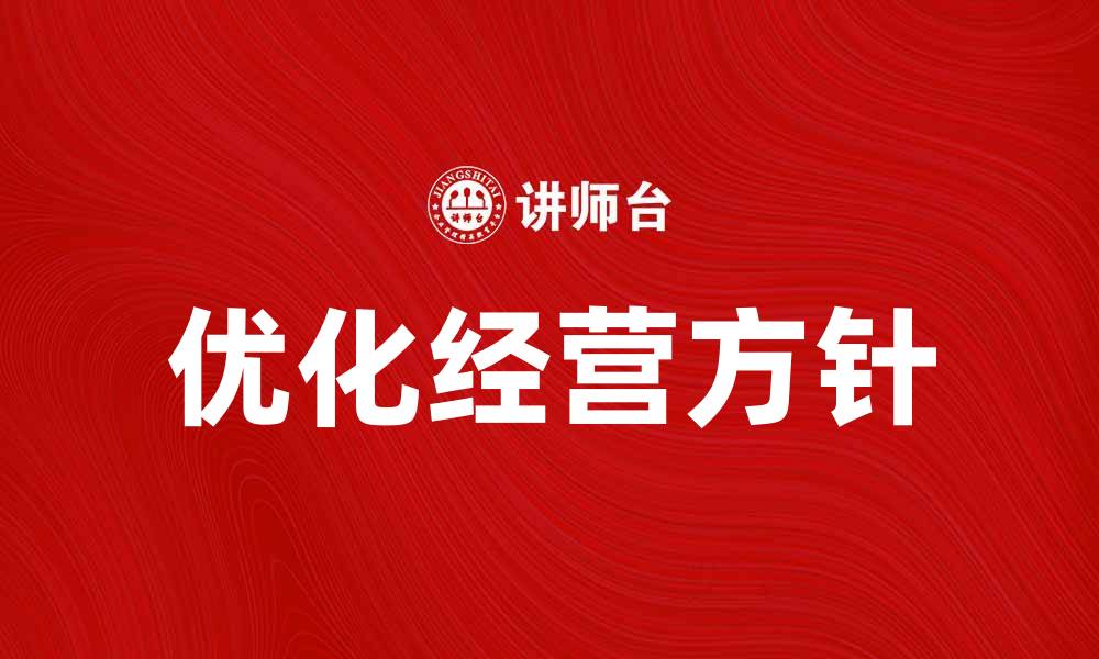 文章优化经营方针提升企业竞争力的有效策略的缩略图