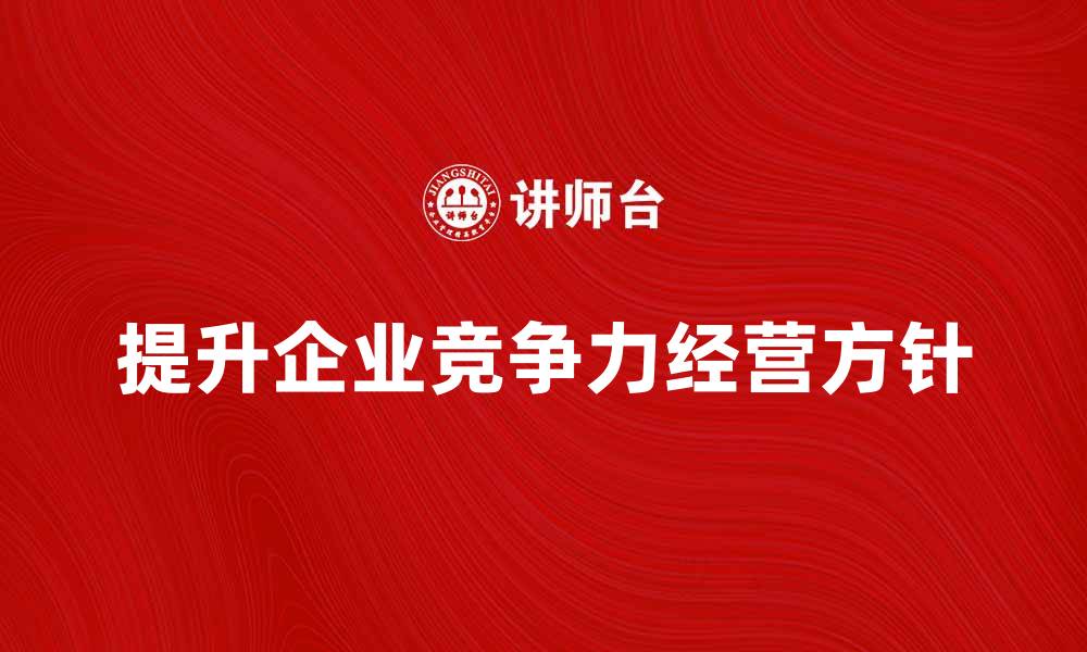 文章提升企业竞争力的基本经营方针解析的缩略图
