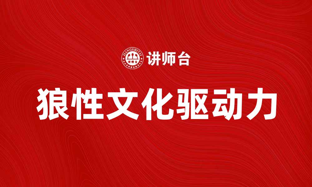 文章狼性文化：企业成长的关键驱动力解析的缩略图
