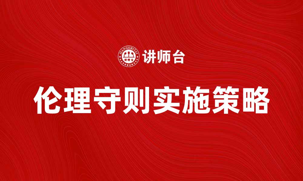 文章伦理守则在企业管理中的重要性与实施策略的缩略图