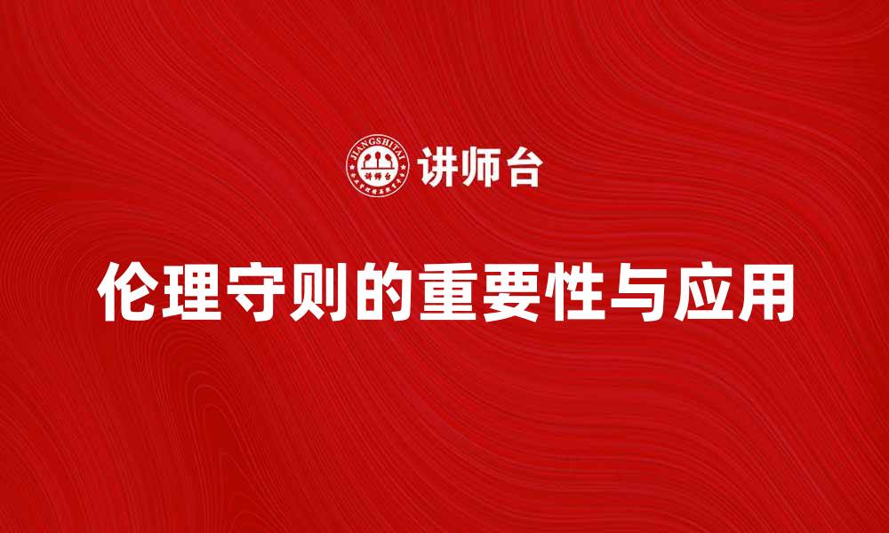文章全面解析伦理守则在职场中的重要性与应用的缩略图
