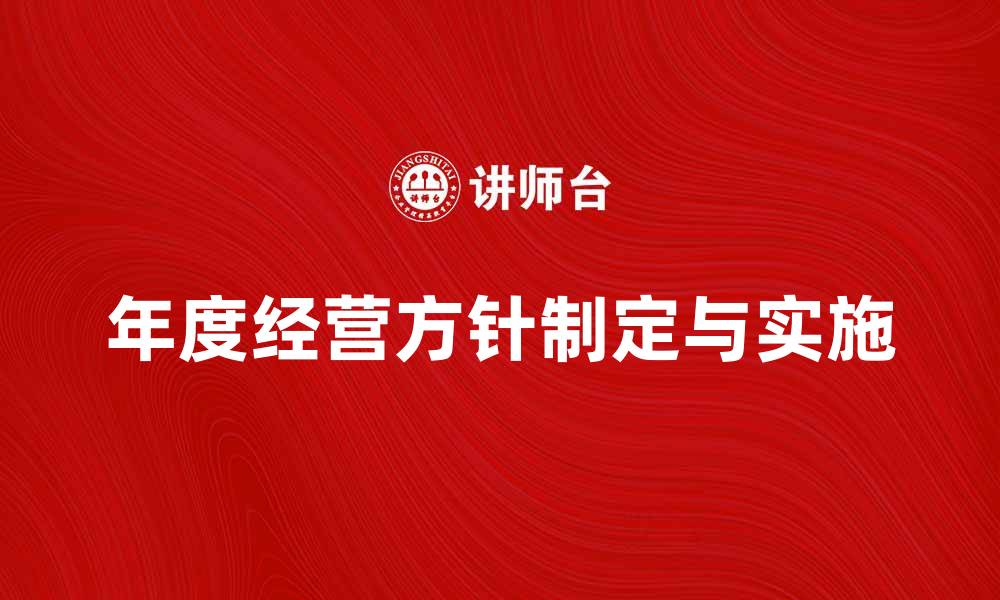 文章年度经营方针：企业发展的关键策略与实施指南的缩略图