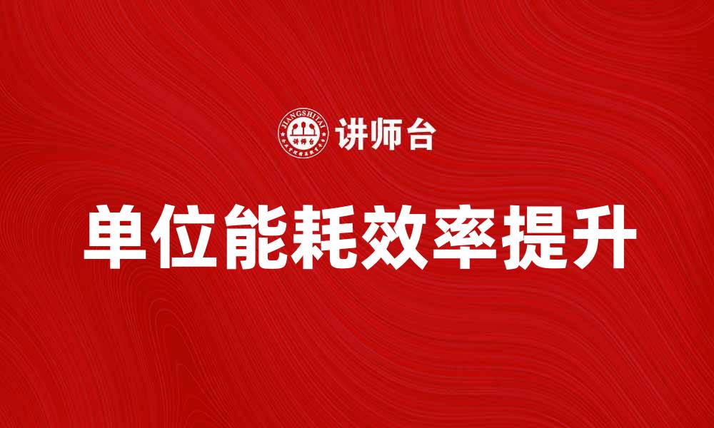 单位能耗效率提升
