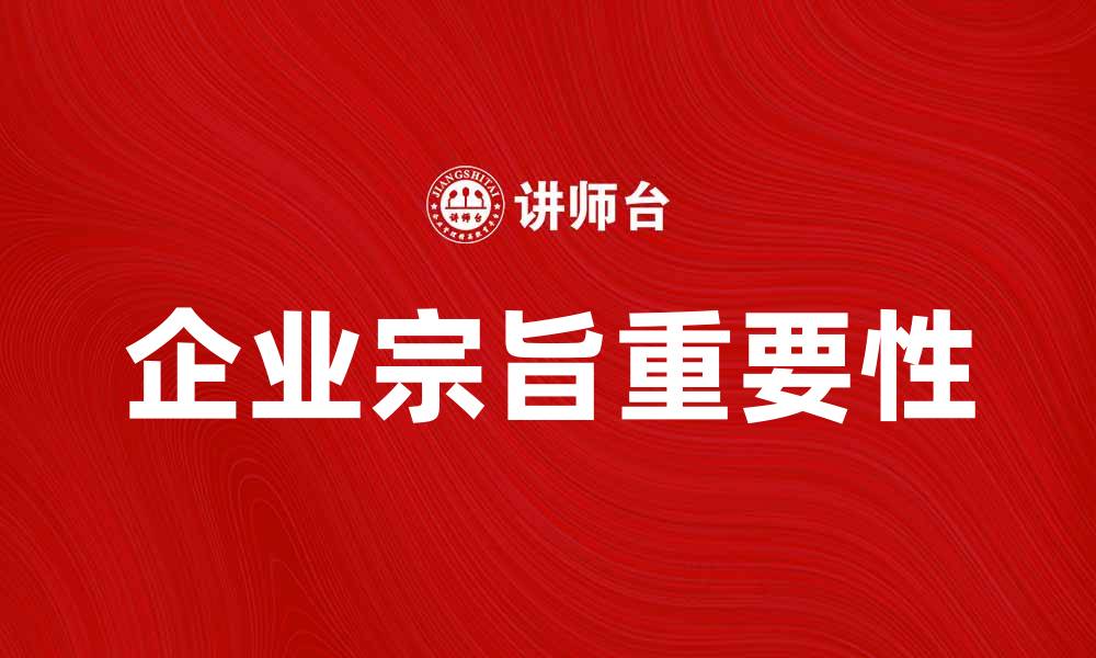 文章企业宗旨对企业发展的重要性解析的缩略图