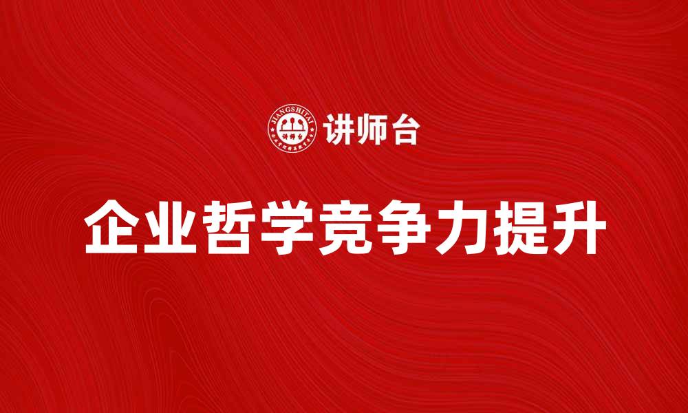 文章企业哲学：提升企业竞争力的核心理念解析的缩略图