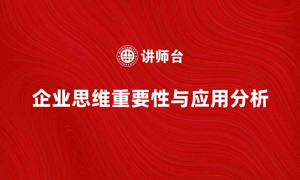 文章企业思维在现代商业中的重要性与应用分析的缩略图