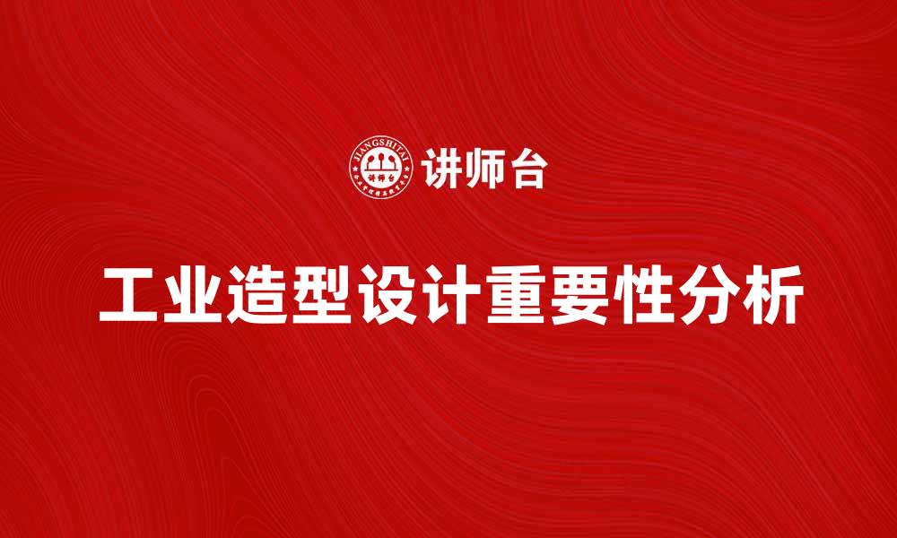 文章工业造型设计在现代制造业中的重要性分析的缩略图