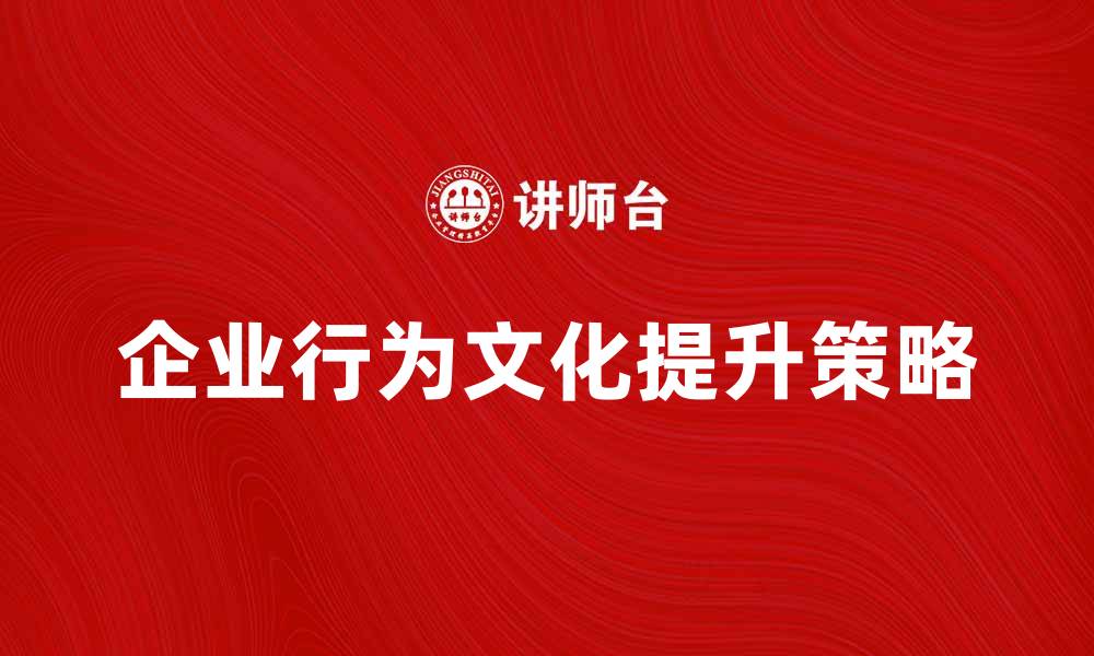 企业行为文化提升策略
