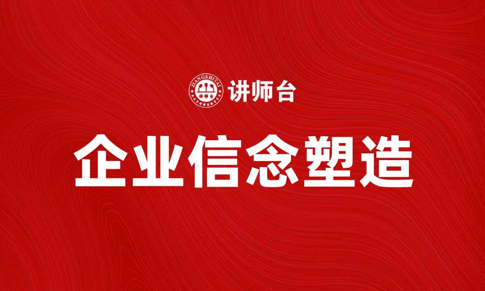 文章企业信念：如何塑造企业文化与价值观的缩略图