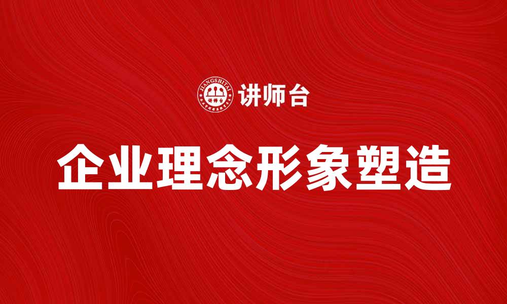 文章打造企业理念形象，提升品牌竞争力的方法解析的缩略图