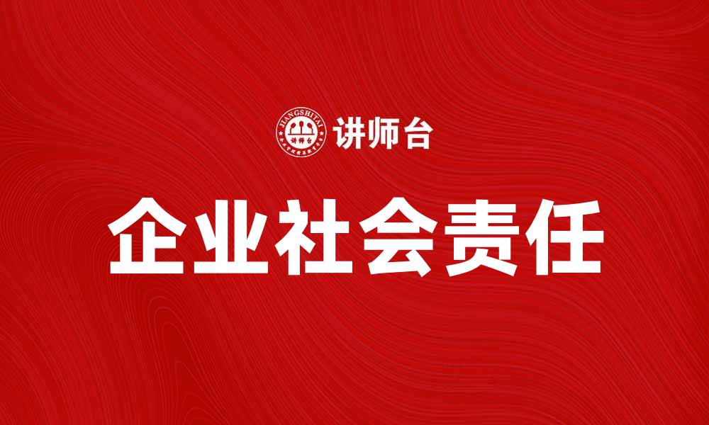 文章企业社会义务在现代企业发展中的重要性分析的缩略图