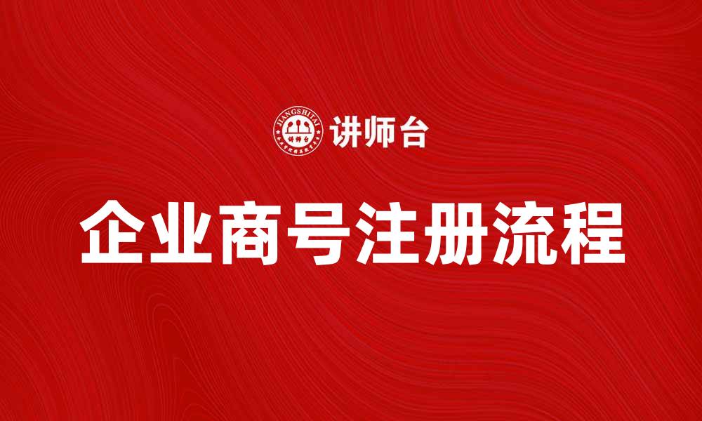 文章企业商号注册流程详解，助力创业成功的缩略图