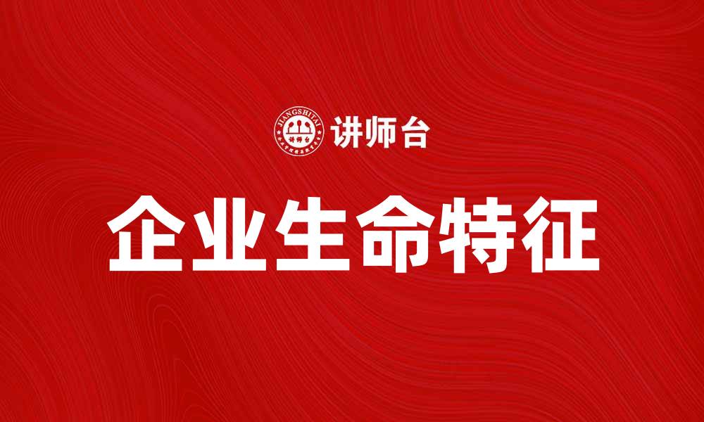 文章企业生命特征：如何识别企业成长与衰退的关键因素的缩略图