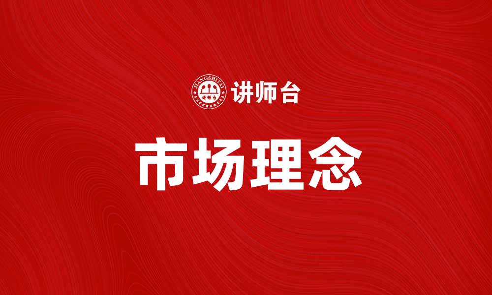 文章市场理念在企业发展中的重要性与实践策略的缩略图