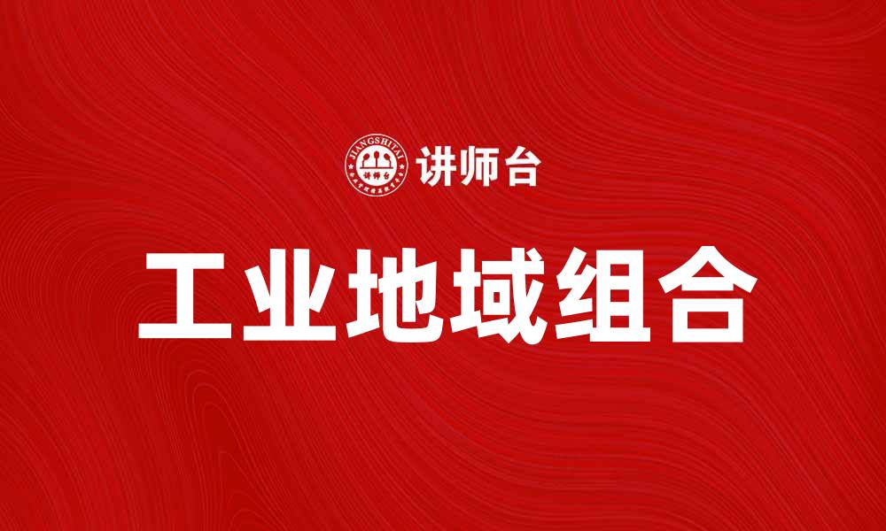 文章工业地域组合：推动产业升级与区域经济协调发展的缩略图