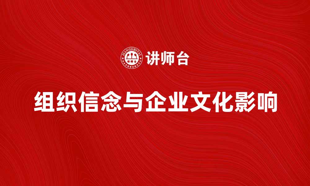 文章组织信念对企业文化的重要影响与实践策略的缩略图