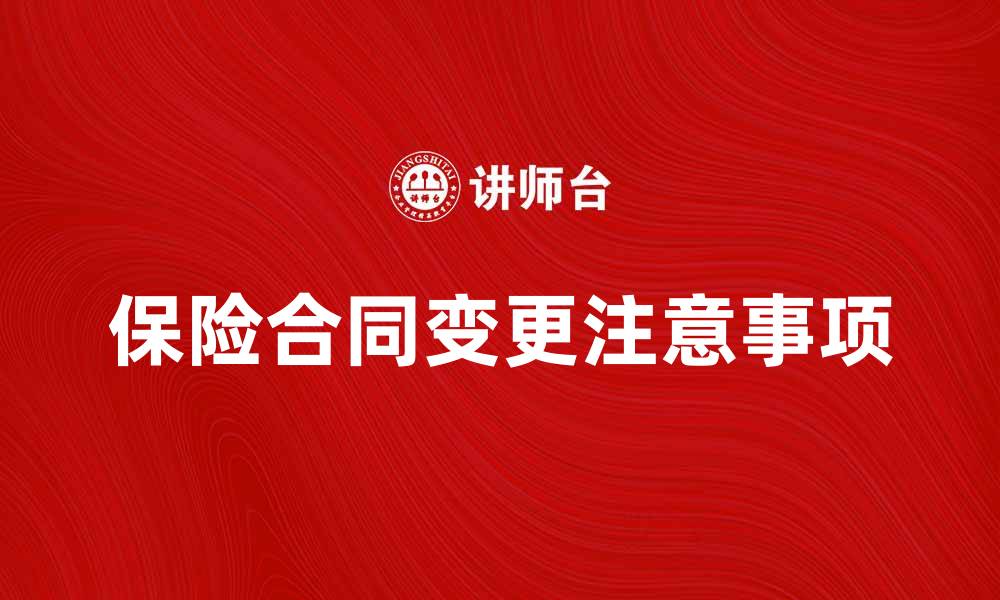 文章保险合同变更的注意事项与流程解析的缩略图