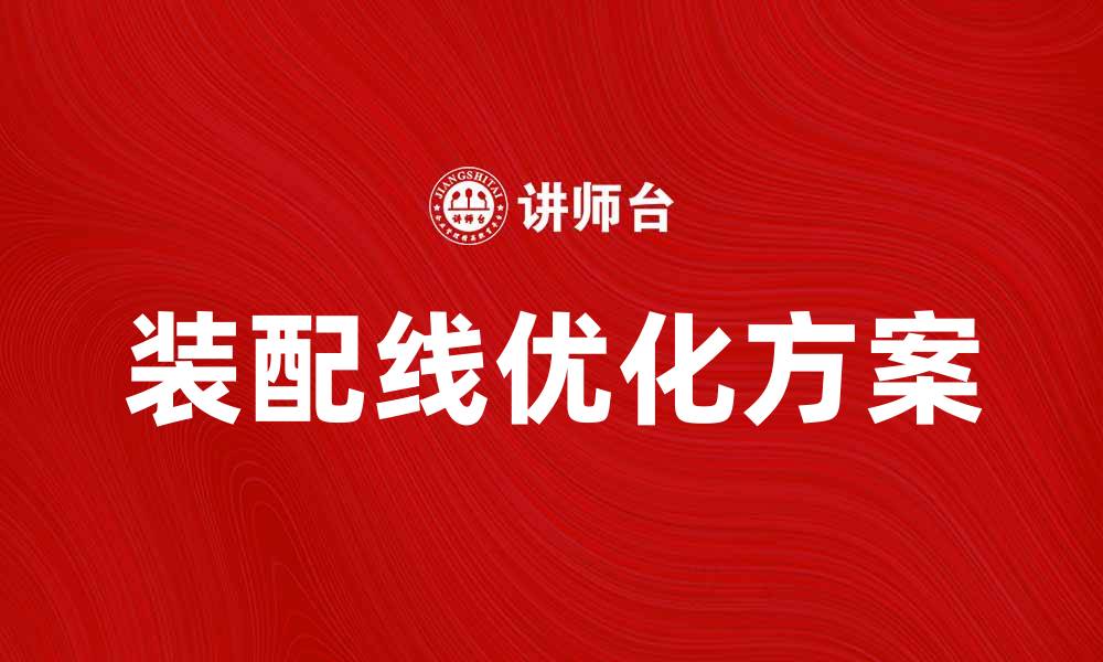 文章提升生产效率，装配线优化方案解析的缩略图