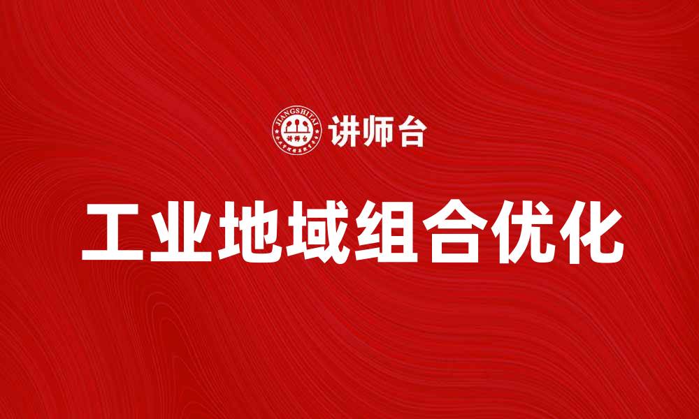 文章探索工业地域组合的优化与发展潜力的缩略图