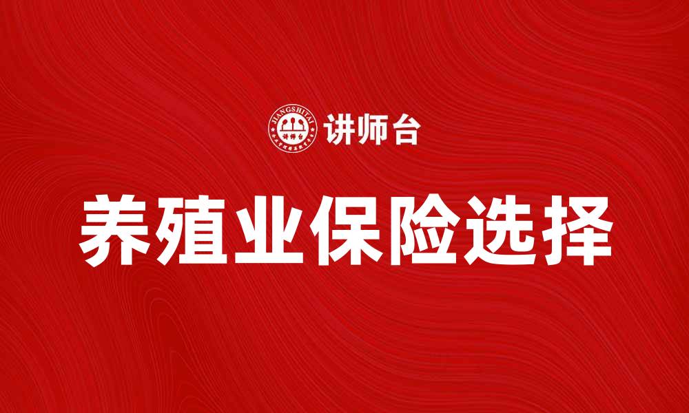 文章如何选择适合的养殖业保险合同保障养殖安全的缩略图