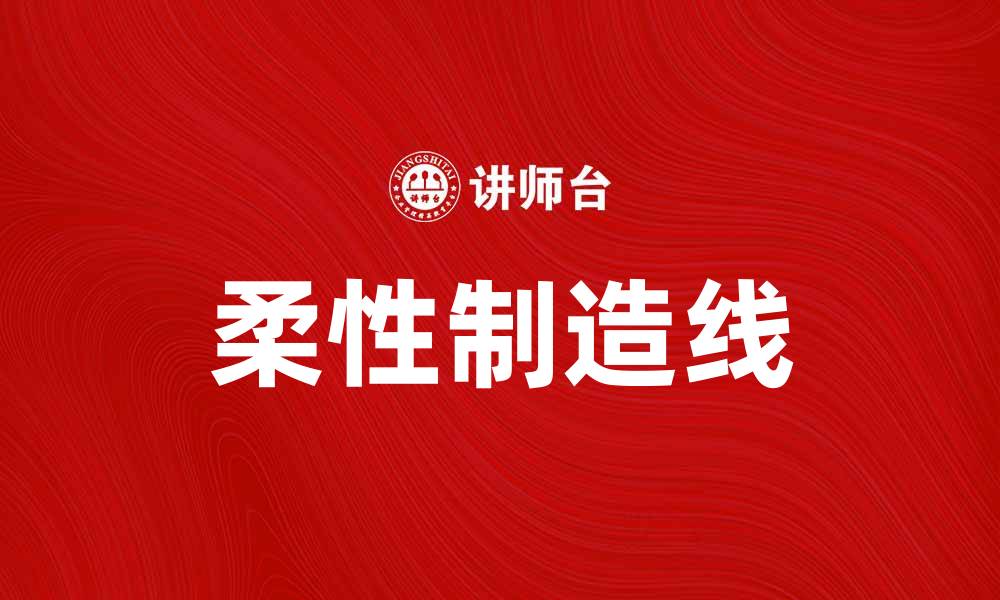 文章柔性制造线：提升生产效率的关键解决方案的缩略图