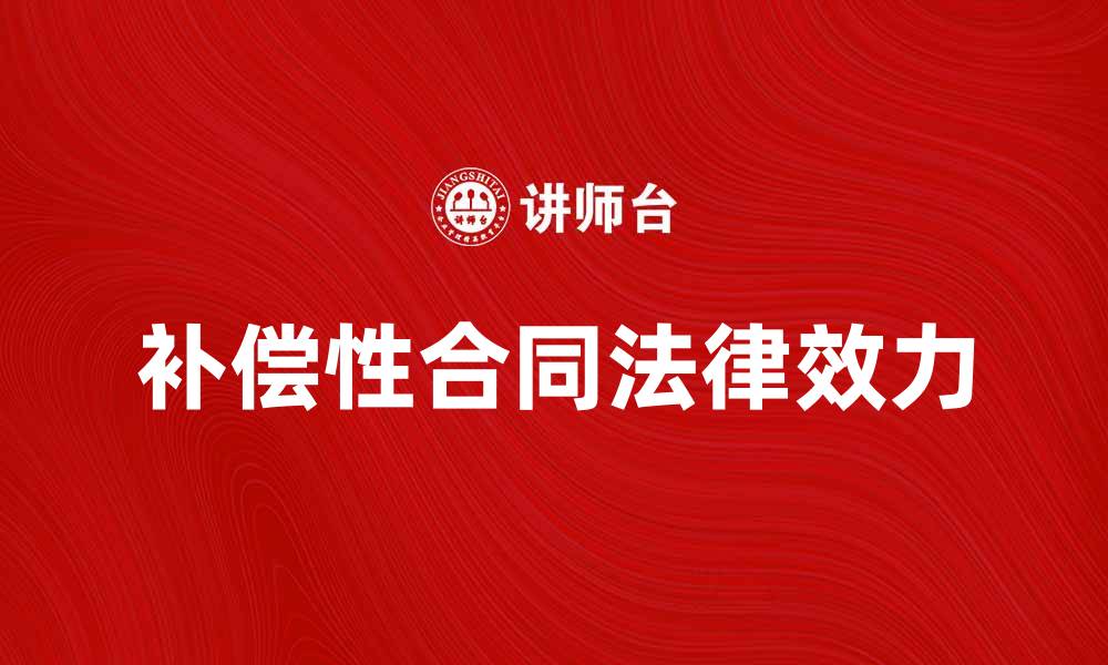 文章补偿性合同的法律效力与实践应用解析的缩略图