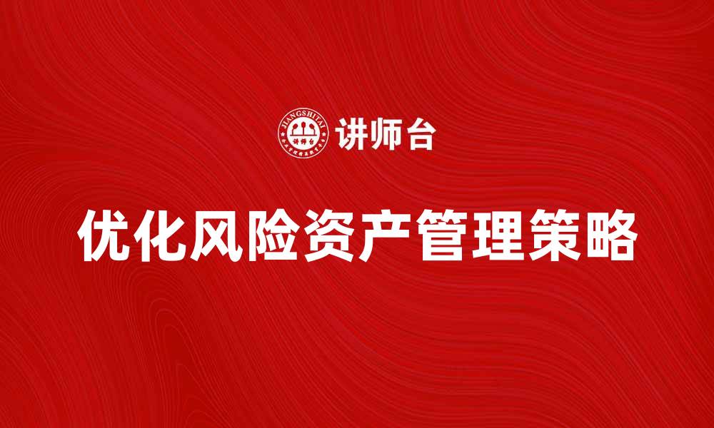 优化风险资产管理策略
